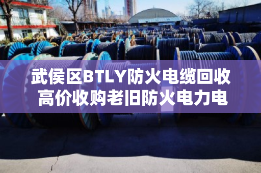 武侯区BTLY防火电缆回收 高价收购老旧防火电力电缆