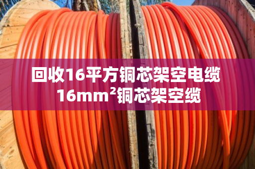 回收16平方铜芯架空电缆 16mm²铜芯架空缆 回收16平方铜芯架空电缆 16mm²铜芯架空缆