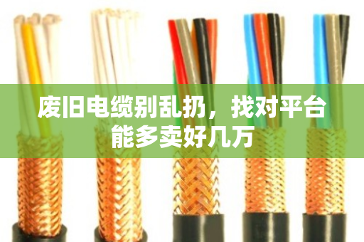 废旧电缆别乱扔,找对平台能多卖好几万 废旧电缆别乱扔,找对平台能多卖好几万