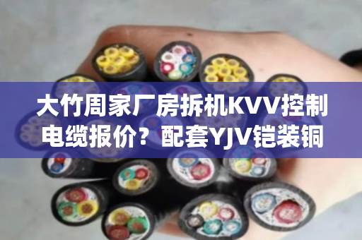 大竹周家厂房拆机KVV控制电缆报价？配套YJV铠装铜缆上门估价吗