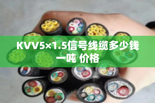 KVV5×1.5信号线缆多少钱一吨 价格