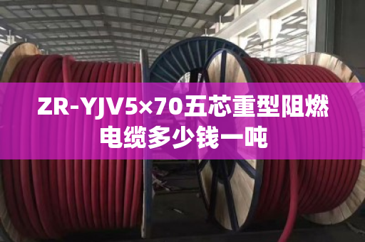 ZR-YJV5×70五芯重型阻燃电缆多少钱一吨