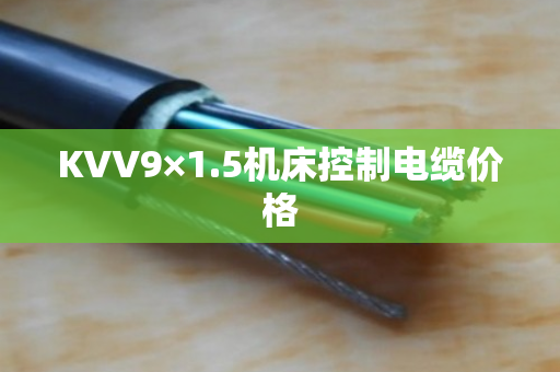KVV9×1.5机床控制电缆价格 KVV9×1.5机床控制电缆价格