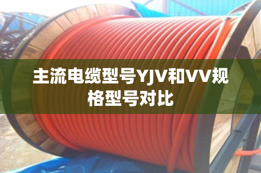 主流电缆型号YJV和VV规格型号对比