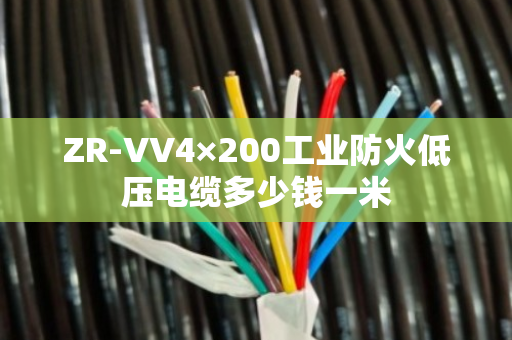 ZR-VV4×200工业防火低压电缆多少钱一米