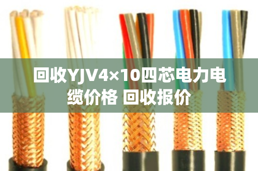 回收YJV4×10四芯电力电缆价格 回收报价