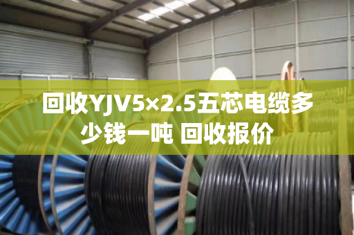 回收YJV5×2.5五芯电缆多少钱一吨 回收报价