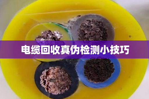 电缆回收真伪检测小技巧