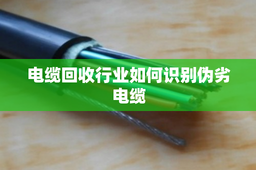 电缆回收行业如何识别伪劣电缆