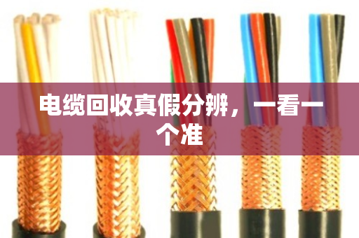电缆回收真假分辨,一看一个准 电缆回收真假分辨,一看一个准