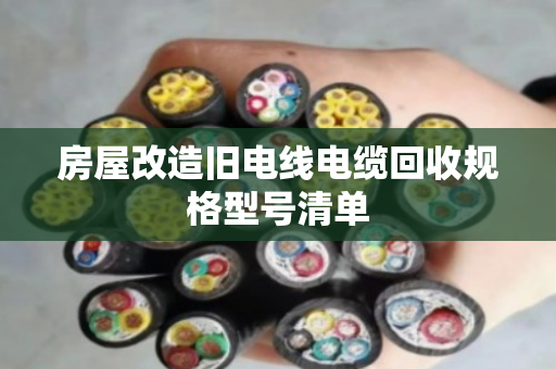 房屋改造旧电线电缆回收规格型号清单