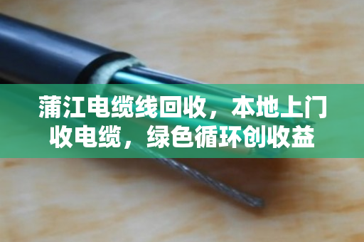 蒲江电缆线回收，本地上门收电缆，绿色循环创收益