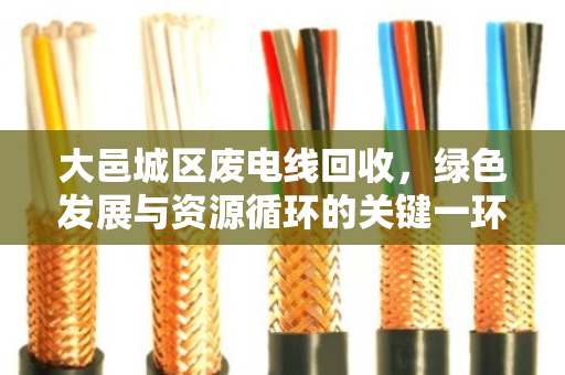 大邑城区废电线回收,绿色发展与资源循环的关键一环 大邑城区废电线回收,绿色发展与资源循环的关键一环