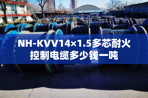 NH-KVV14×1.5多芯耐火控制电缆多少钱一吨 NH-KVV14×1.5多芯耐火控制电缆多少钱一吨
