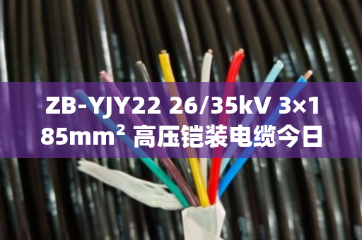 ZB-YJY22 26/35kV 3×185mm² 高压铠装电缆今日回收价深度解析 ZB-YJY22 26/35kV 3×185mm² 高压铠装电缆今日回收价深度解析