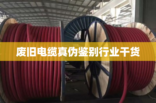 废旧电缆真伪鉴别行业干货