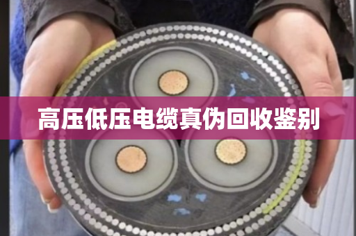 高压低压电缆真伪回收鉴别 高压低压电缆真伪回收鉴别