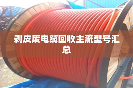 剥皮废电缆回收主流型号汇总
