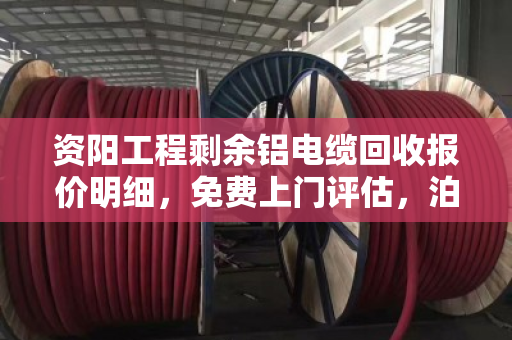 资阳工程剩余铝电缆回收报价明细,免费上门评估,泊祎回收让废线变现金 资阳工程剩余铝电缆回收报价明细,免费上门评估,泊祎回收让废线变现金