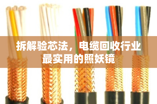 拆解验芯法，电缆回收行业最实用的照妖镜