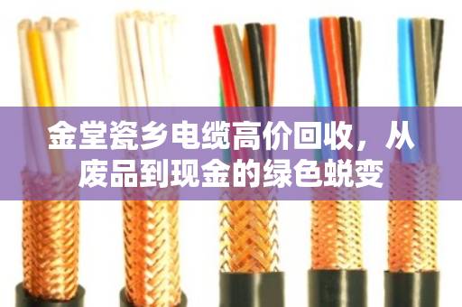 金堂瓷乡电缆高价回收，从废品到现金的绿色蜕变