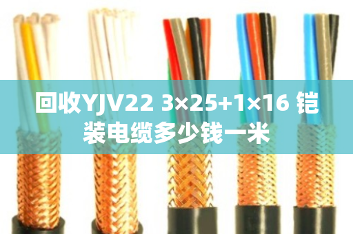 回收YJV22 3×25+1×16 铠装电缆多少钱一米 回收YJV22 3×25+1×16 铠装电缆多少钱一米