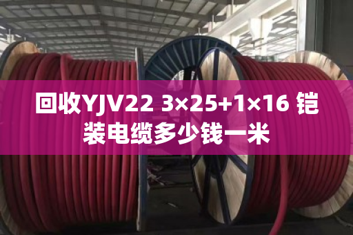回收YJV22 3×25+1×16 铠装电缆多少钱一米