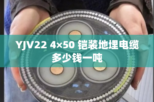 YJV22 4×50 铠装地埋电缆多少钱一吨 YJV22 4×50 铠装地埋电缆多少钱一吨
