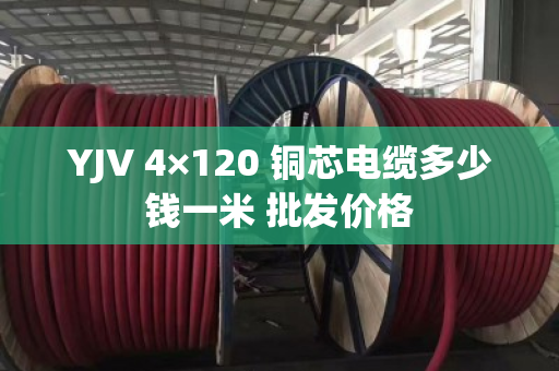 YJV 4×120 铜芯电缆多少钱一米 批发价格 YJV 4×120 铜芯电缆多少钱一米 批发价格