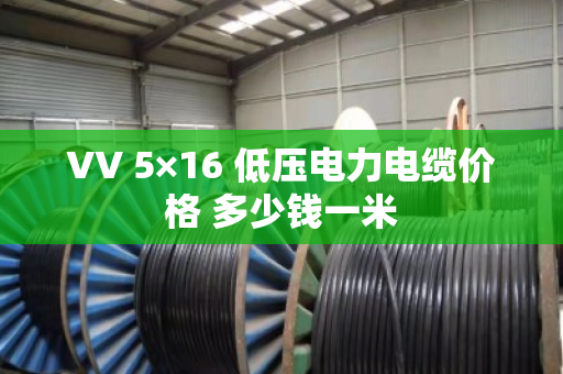 VV 5×16 低压电力电缆价格 多少钱一米 VV 5×16 低压电力电缆价格 多少钱一米