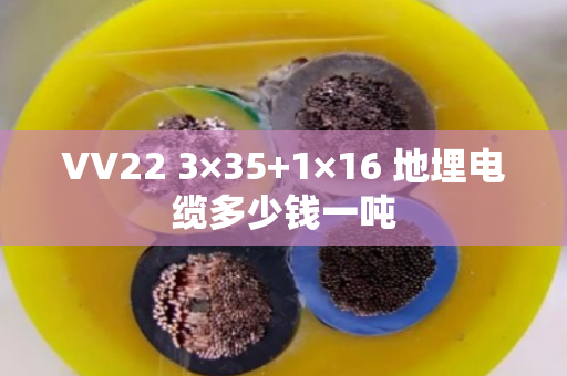 VV22 3×35+1×16 地埋电缆多少钱一吨