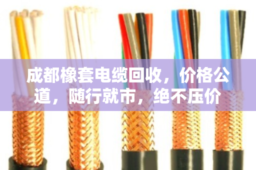 成都橡套电缆回收,价格公道,随行就市,绝不压价 成都橡套电缆回收,价格公道,随行就市,绝不压价
