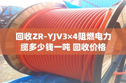回收ZR-YJV3×4阻燃电力缆多少钱一吨 回收价格