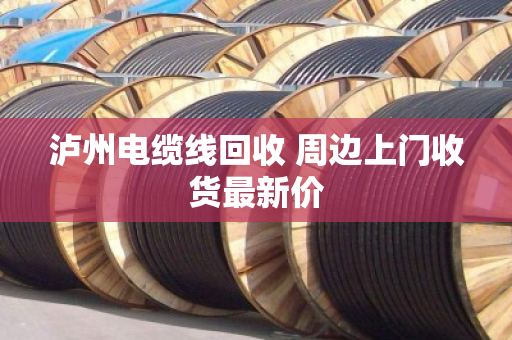 泸州电缆线回收 周边上门收货最新价