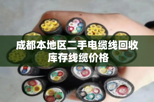 成都本地区二手电缆线回收 库存线缆价格