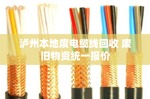 泸州本地废电缆线回收 废旧物资统一报价 泸州本地废电缆线回收 废旧物资统一报价