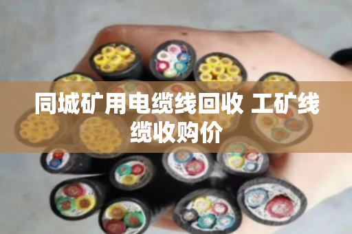 同城矿用电缆线回收 工矿线缆收购价 同城矿用电缆线回收 工矿线缆收购价