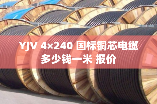 YJV 4×240 国标铜芯电缆多少钱一米 报价