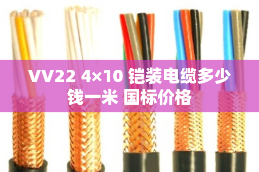 VV22 4×10 铠装电缆多少钱一米 国标价格