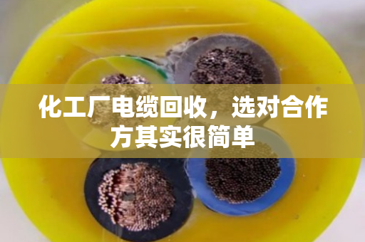 化工厂电缆回收,选对合作方其实很简单 化工厂电缆回收,选对合作方其实很简单