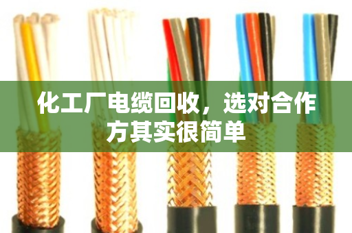 化工厂电缆回收，选对合作方其实很简单