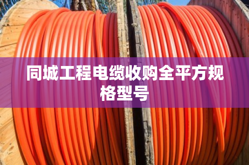 同城工程电缆收购全平方规格型号 同城工程电缆收购全平方规格型号