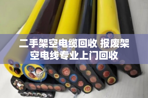 二手架空电缆回收 报废架空电线专业上门回收 二手架空电缆回收 报废架空电线专业上门回收