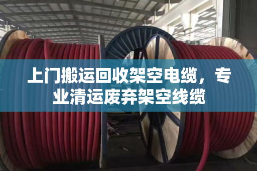 上门搬运回收架空电缆,专业清运废弃架空线缆 上门搬运回收架空电缆,专业清运废弃架空线缆