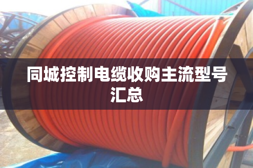 同城控制电缆收购主流型号汇总