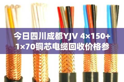 今日四川成都YJV 4×150+1×70铜芯电缆回收价格参考