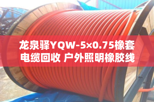 龙泉驿YQW-5×0.75橡套电缆回收 户外照明橡胶线