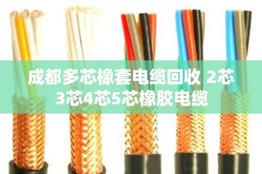 成都多芯橡套电缆回收 2芯3芯4芯5芯橡胶电缆 成都多芯橡套电缆回收 2芯3芯4芯5芯橡胶电缆