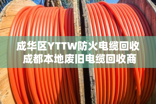 成华区YTTW防火电缆回收 成都本地废旧电缆回收商家 成华区YTTW防火电缆回收 成都本地废旧电缆回收商家
