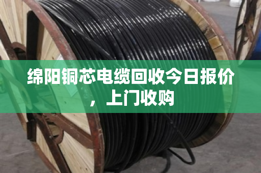 绵阳铜芯电缆回收今日报价，上门收购